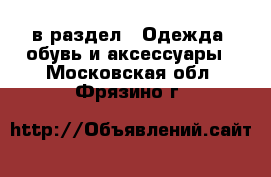  в раздел : Одежда, обувь и аксессуары . Московская обл.,Фрязино г.